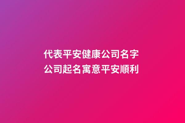 代表平安健康公司名字 公司起名寓意平安順利-第1張-公司起名-玄機派